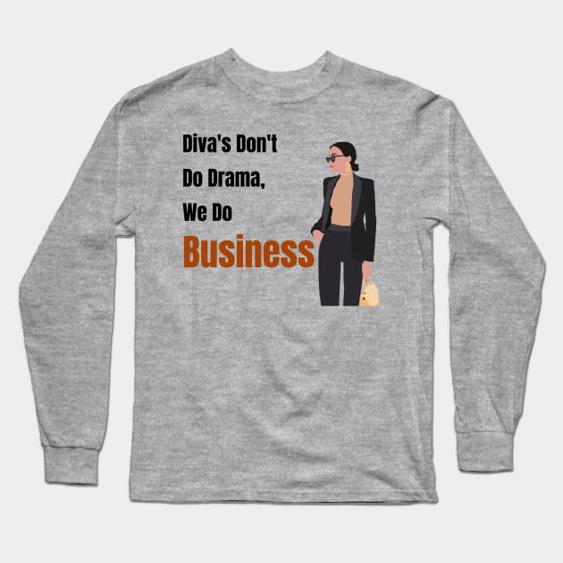 Diva's Don't Do Drama, We Do Business Long Sleeve T-Shirt by Just Simple and Awesome